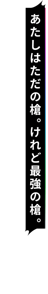 あたしはただの槍。けれど最強の槍。