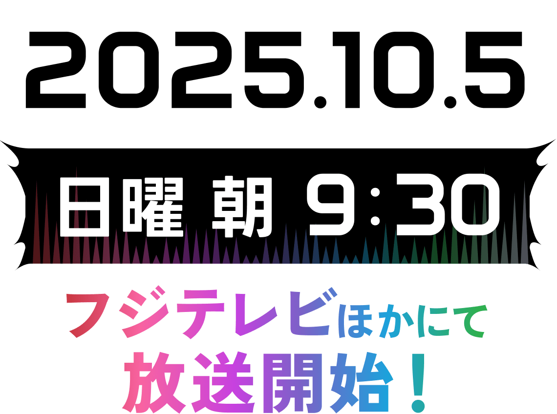 2025年10月5日(日)より毎週日曜朝9:30〜フジテレビほかにて放送開始